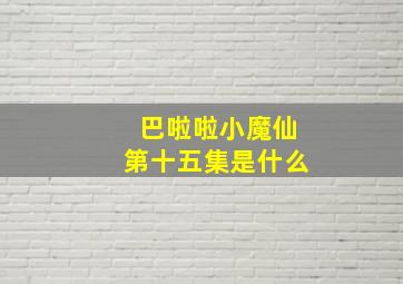 巴啦啦小魔仙第十五集是什么