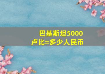 巴基斯坦5000卢比=多少人民币