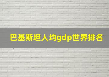 巴基斯坦人均gdp世界排名