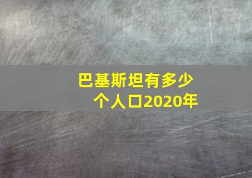 巴基斯坦有多少个人口2020年