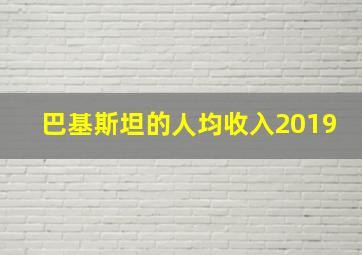 巴基斯坦的人均收入2019