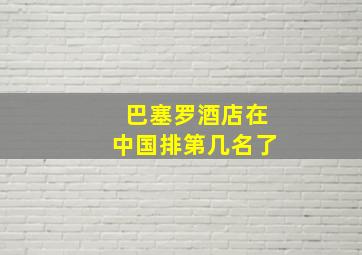 巴塞罗酒店在中国排第几名了