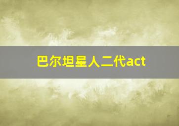 巴尔坦星人二代act