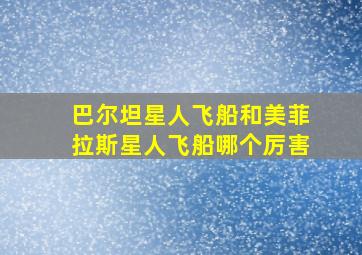 巴尔坦星人飞船和美菲拉斯星人飞船哪个厉害