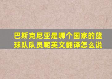 巴斯克尼亚是哪个国家的篮球队队员呢英文翻译怎么说