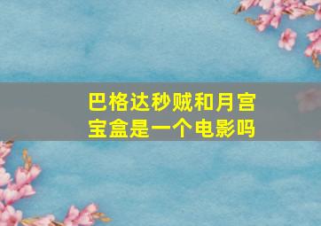 巴格达秒贼和月宫宝盒是一个电影吗