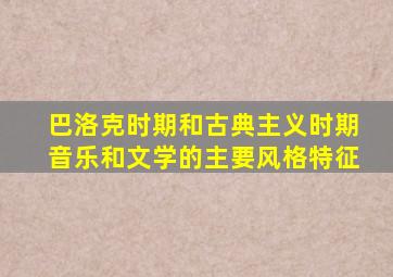 巴洛克时期和古典主义时期音乐和文学的主要风格特征