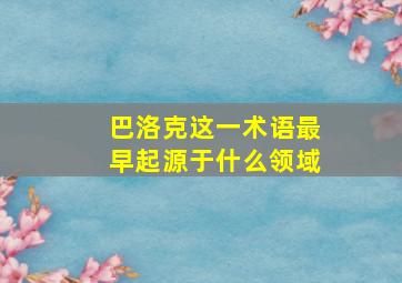 巴洛克这一术语最早起源于什么领域