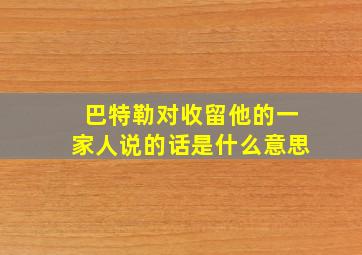 巴特勒对收留他的一家人说的话是什么意思