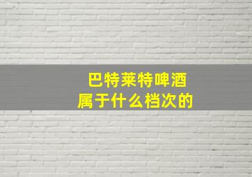 巴特莱特啤酒属于什么档次的