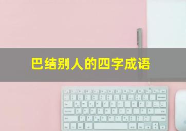 巴结别人的四字成语