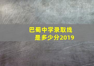 巴蜀中学录取线是多少分2019