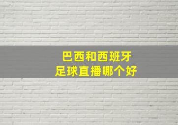 巴西和西班牙足球直播哪个好