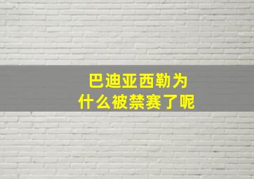 巴迪亚西勒为什么被禁赛了呢