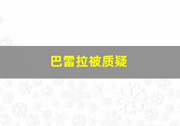 巴雷拉被质疑