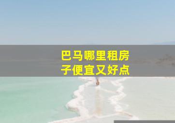 巴马哪里租房子便宜又好点