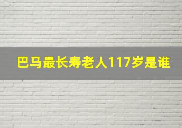 巴马最长寿老人117岁是谁