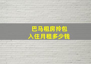 巴马租房拎包入住月租多少钱