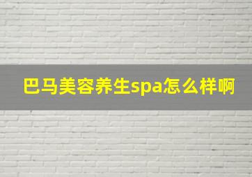 巴马美容养生spa怎么样啊