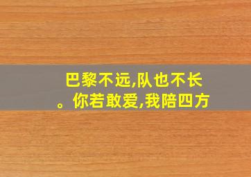 巴黎不远,队也不长。你若敢爱,我陪四方