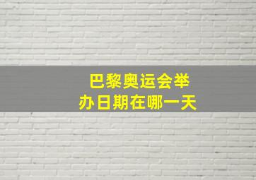 巴黎奥运会举办日期在哪一天