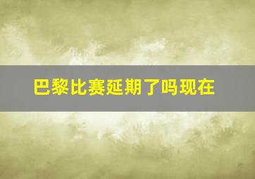 巴黎比赛延期了吗现在