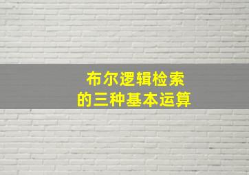 布尔逻辑检索的三种基本运算