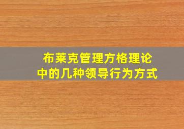 布莱克管理方格理论中的几种领导行为方式