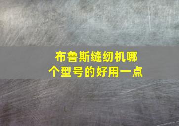 布鲁斯缝纫机哪个型号的好用一点