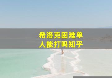 希洛克困难单人能打吗知乎