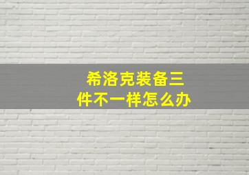 希洛克装备三件不一样怎么办