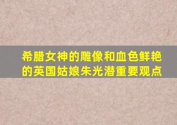 希腊女神的雕像和血色鲜艳的英国姑娘朱光潜重要观点