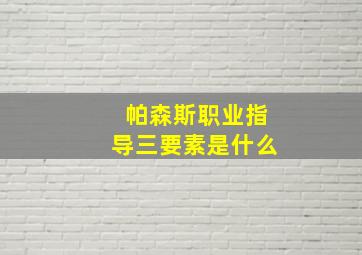 帕森斯职业指导三要素是什么