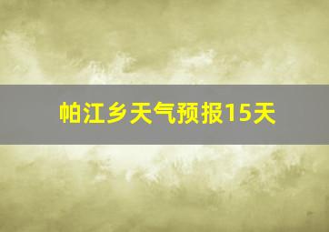 帕江乡天气预报15天