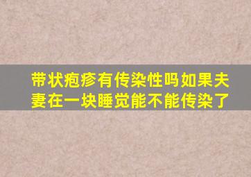 带状疱疹有传染性吗如果夫妻在一块睡觉能不能传染了