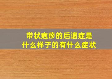 带状疱疹的后遗症是什么样子的有什么症状