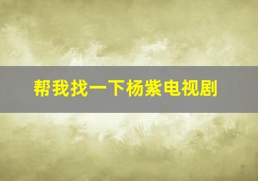 帮我找一下杨紫电视剧