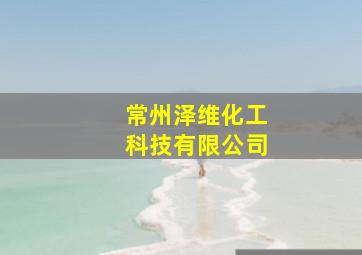 常州泽维化工科技有限公司