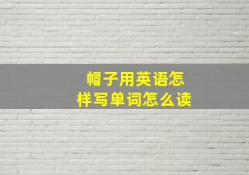 帽子用英语怎样写单词怎么读