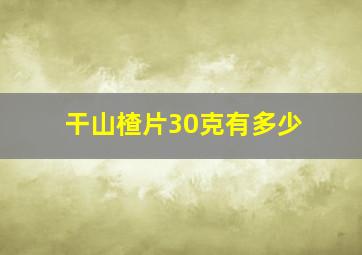 干山楂片30克有多少