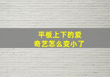 平板上下的爱奇艺怎么变小了