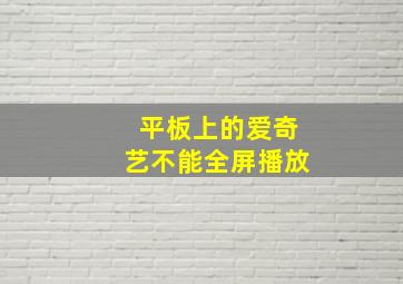 平板上的爱奇艺不能全屏播放