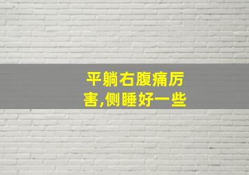 平躺右腹痛厉害,侧睡好一些