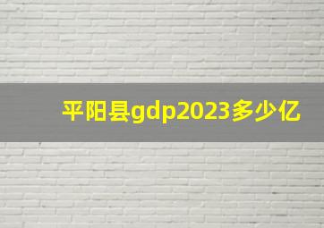 平阳县gdp2023多少亿