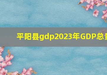 平阳县gdp2023年GDP总量