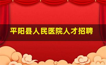 平阳县人民医院人才招聘