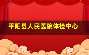 平阳县人民医院体检中心