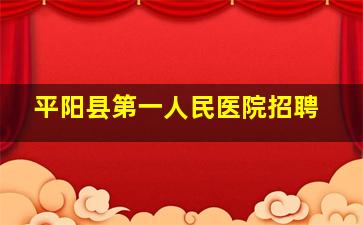 平阳县第一人民医院招聘