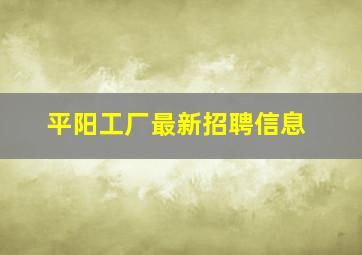 平阳工厂最新招聘信息