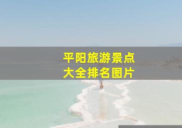 平阳旅游景点大全排名图片